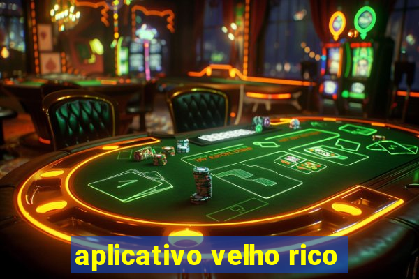 aplicativo velho rico