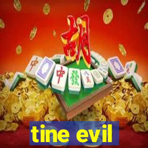 tine evil