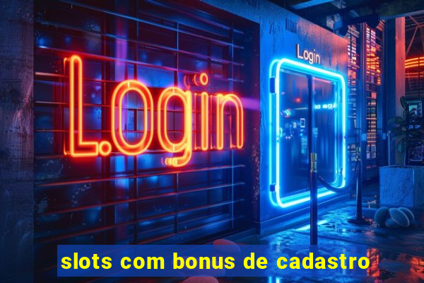 slots com bonus de cadastro