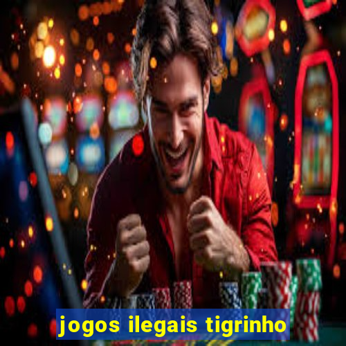 jogos ilegais tigrinho