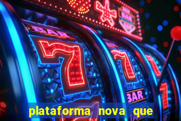 plataforma nova que ta pagando muito