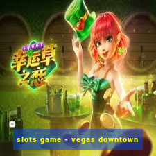 slots game - vegas downtown