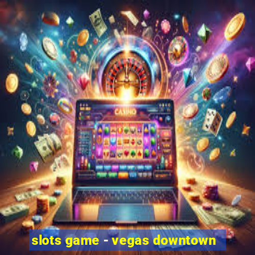 slots game - vegas downtown