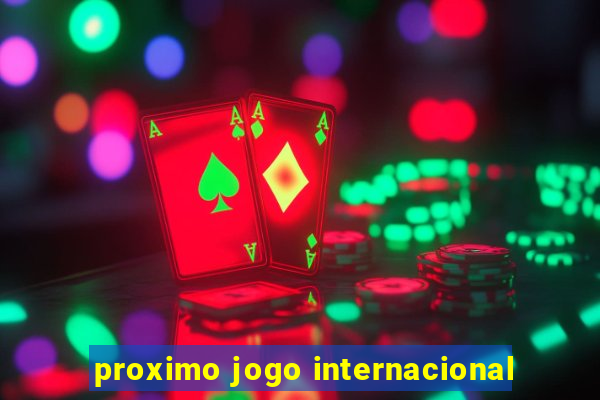 proximo jogo internacional