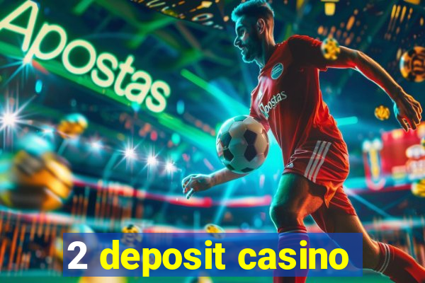 2 deposit casino