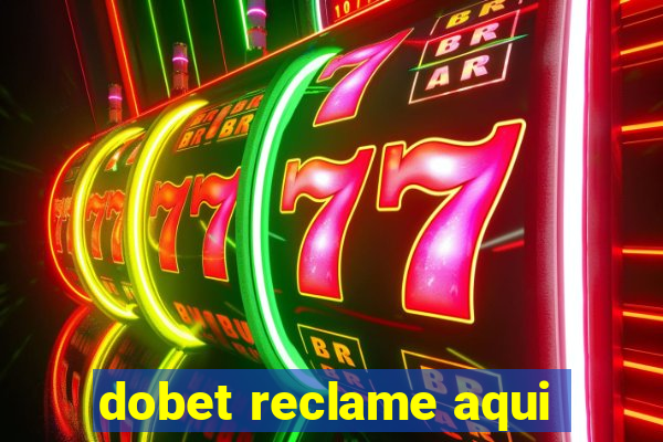 dobet reclame aqui