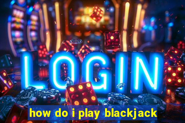 how do i play blackjack