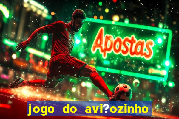 jogo do avi?ozinho que ganha dinheiro de verdade