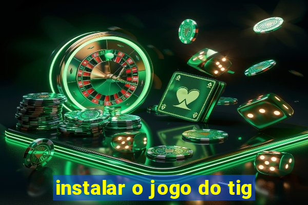 instalar o jogo do tig