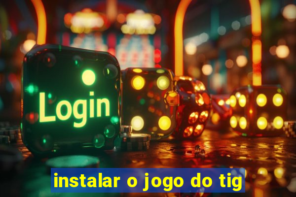 instalar o jogo do tig