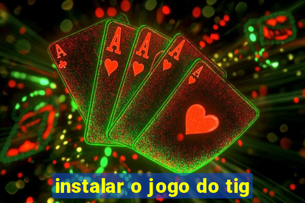 instalar o jogo do tig