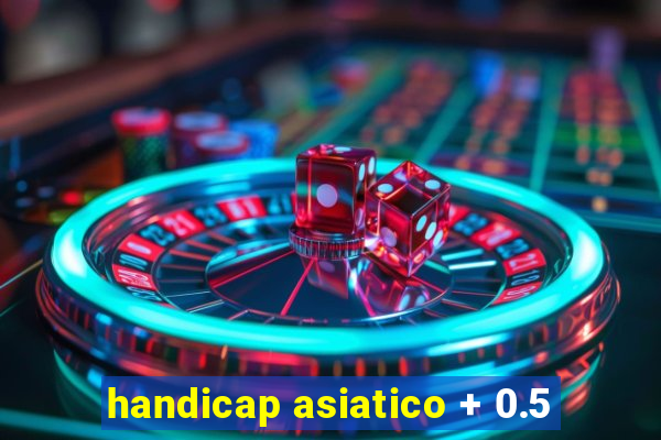 handicap asiatico + 0.5