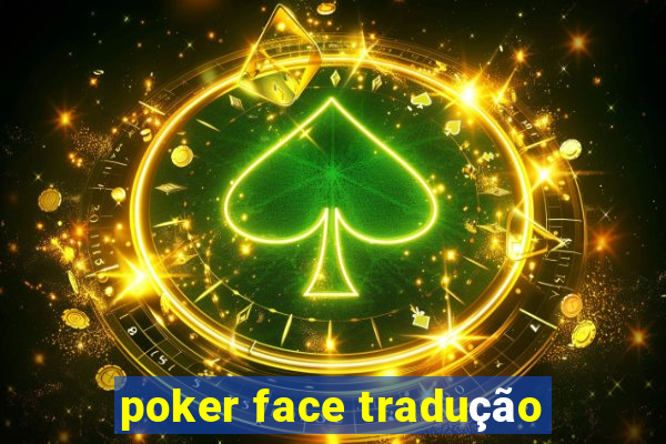 poker face tradução