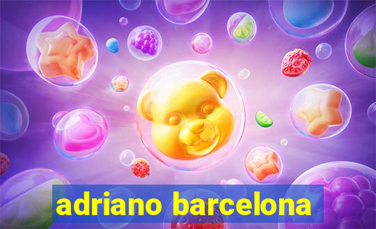 adriano barcelona