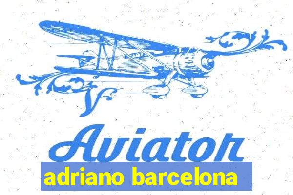 adriano barcelona