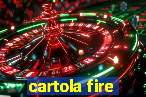 cartola fire