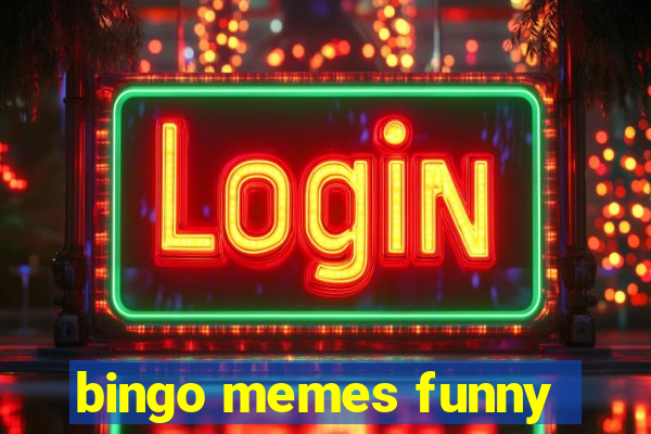 bingo memes funny