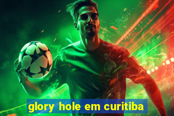 glory hole em curitiba