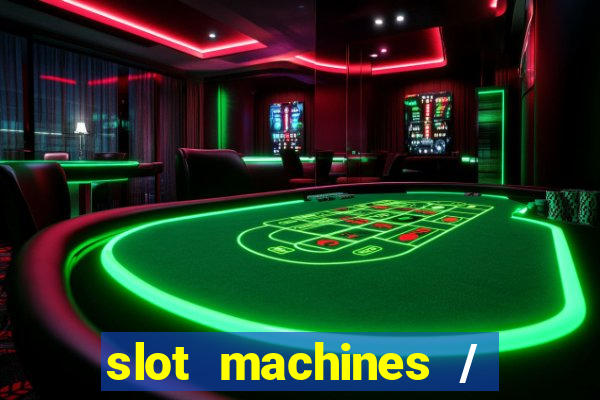 slot machines / slot machines