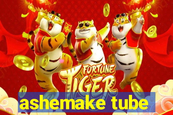 ashemake tube