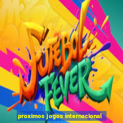 proximos jogos internacional