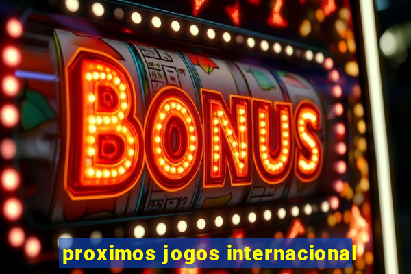 proximos jogos internacional