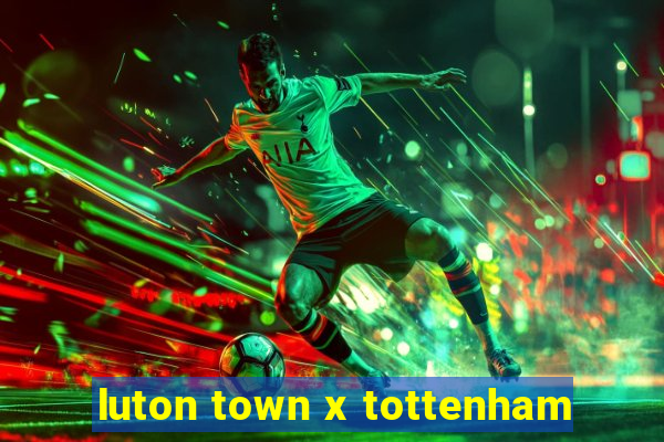 luton town x tottenham