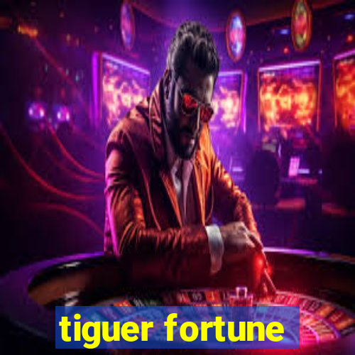 tiguer fortune