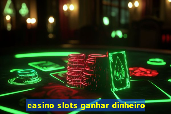 casino slots ganhar dinheiro