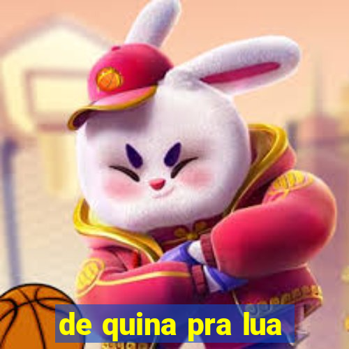 de quina pra lua