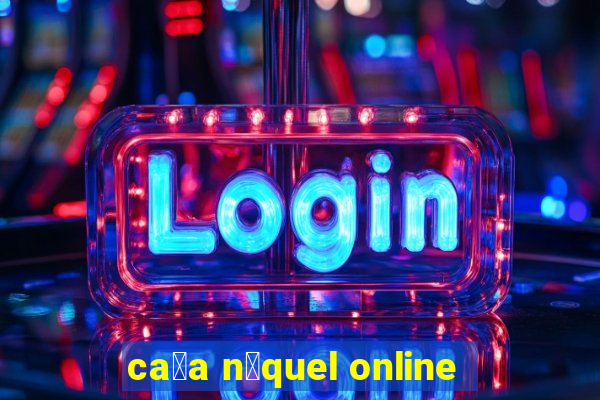 ca莽a n铆quel online