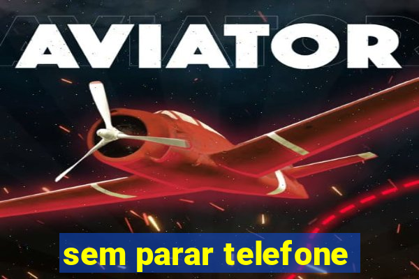 sem parar telefone