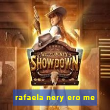 rafaela nery ero me