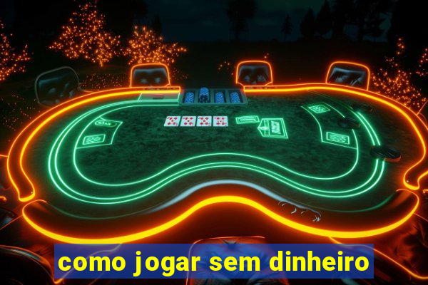 como jogar sem dinheiro