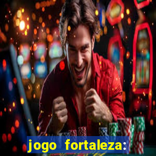 jogo fortaleza: onde assistir