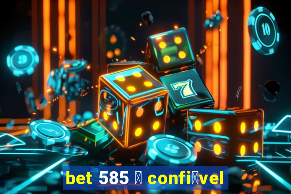 bet 585 茅 confi谩vel