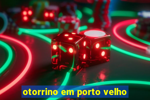 otorrino em porto velho