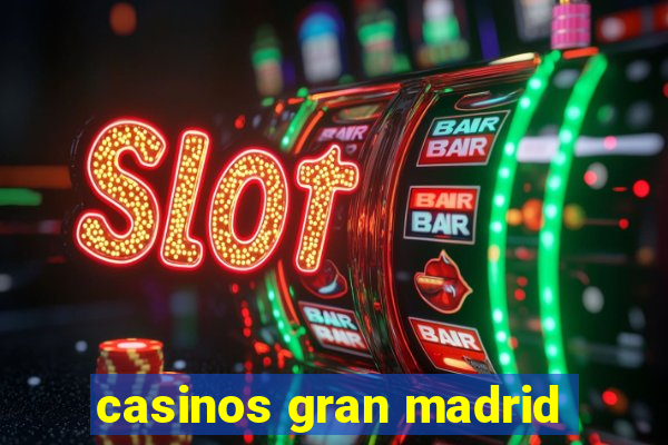 casinos gran madrid