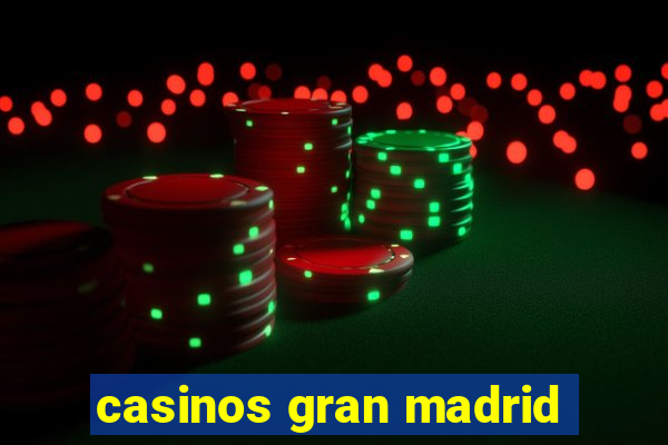 casinos gran madrid