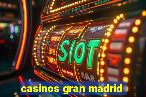 casinos gran madrid