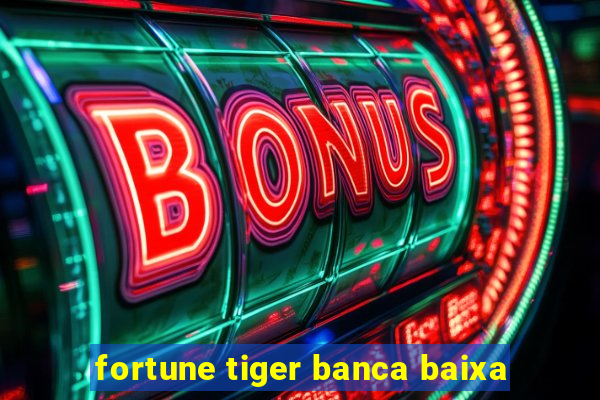 fortune tiger banca baixa