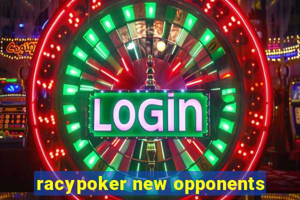 racypoker new opponents