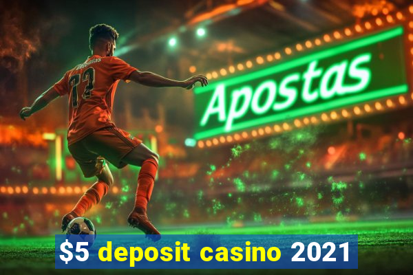 $5 deposit casino 2021