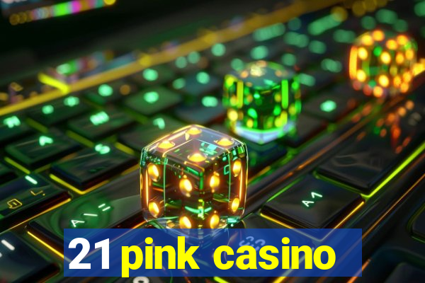 21 pink casino