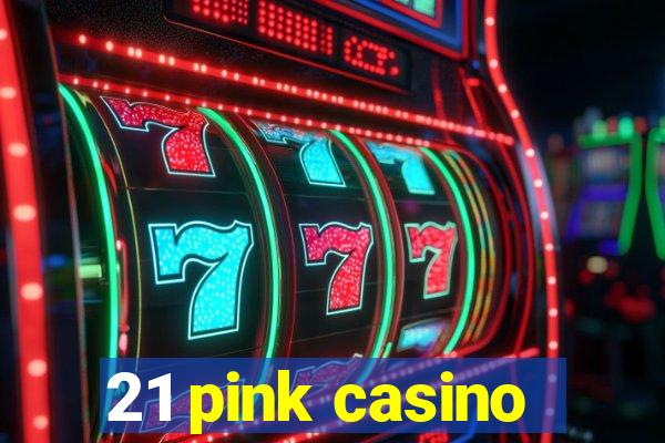 21 pink casino