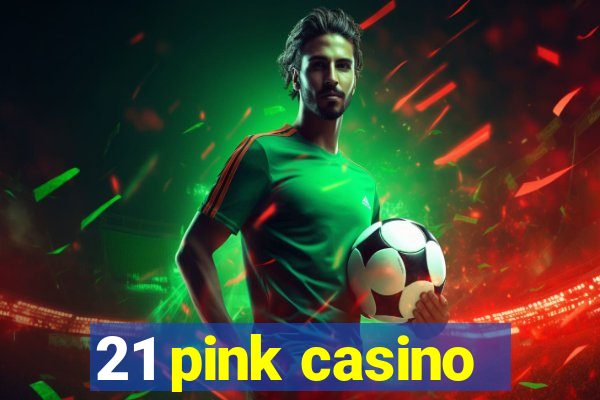 21 pink casino