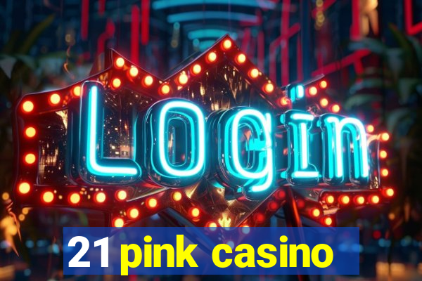 21 pink casino