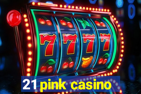 21 pink casino