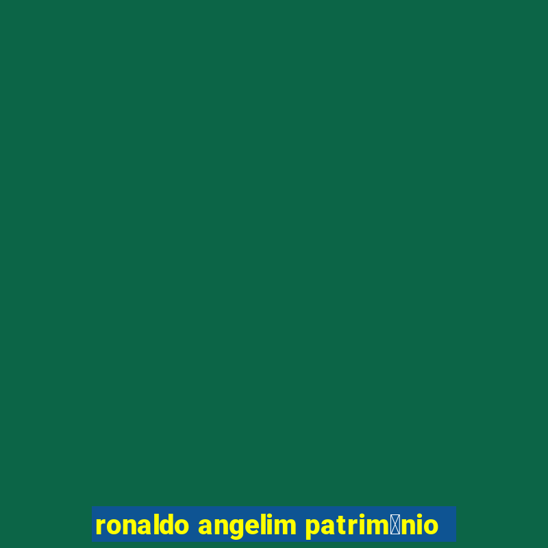 ronaldo angelim patrim么nio