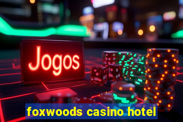 foxwoods casino hotel